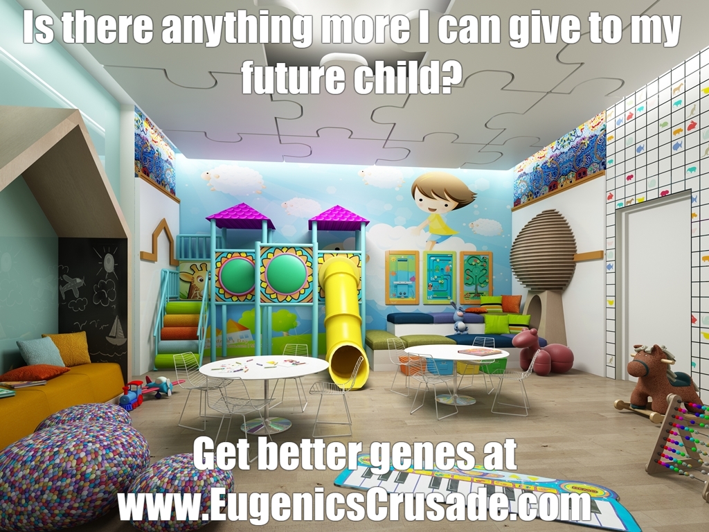 Is there anything more I can give to my future child?  Get better genes at: www.EugenicsCrusade.com